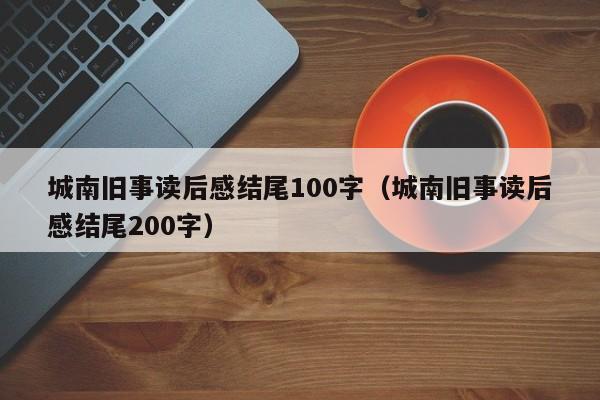 城南旧事读后感结尾100字（城南旧事读后感结尾200字）