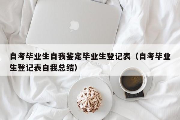 自考毕业生自我鉴定毕业生登记表（自考毕业生登记表自我总结）