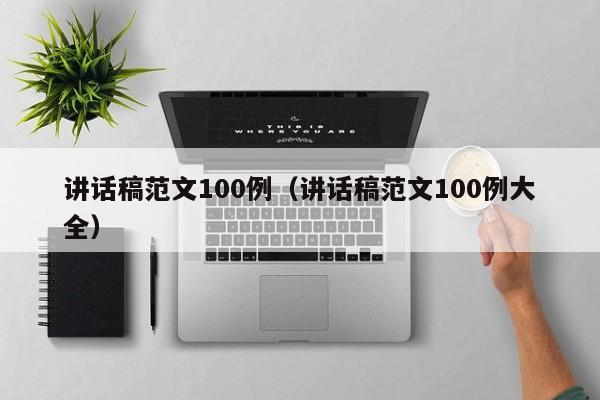 讲话稿范文100例（讲话稿范文100例大全）